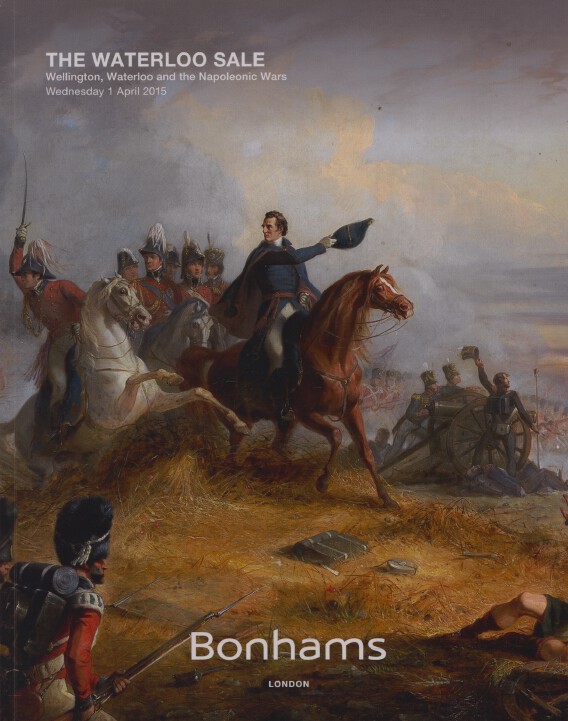 Bonhams 2015 The Waterloo Sale. Wellington, Napoeon & the Napoleonic Wars